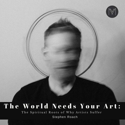 The World Needs Your Art: The Spiritual Roots of Why Artists Suffer | Stephen Roach