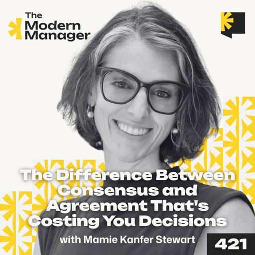 421: The Difference Between Consensus and Agreement That's Costing You Decisions
