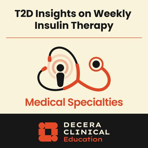 Modernize Your T2D Management Practice: Practical Strategies for Integrating Next-Generation, Weekly Basal Insulin Therapies