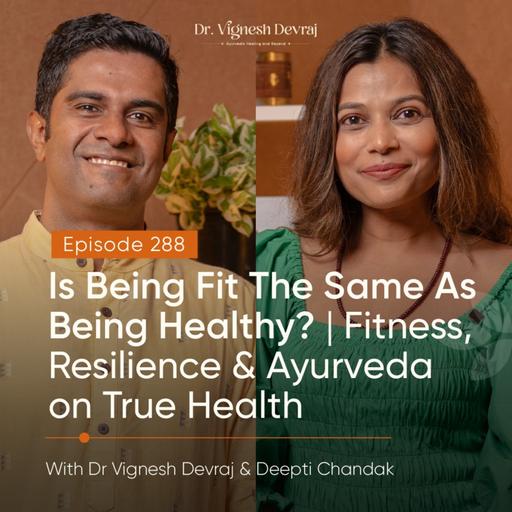 #288 Is Being Fit The Same As Being Healthy? | Fitness, Resilience & True Health with Deepti Chandak & Dr Vignesh Devraj, MD (Ay)