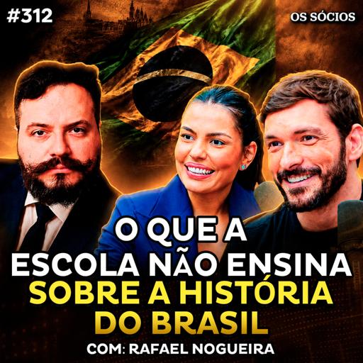 O QUE A ESCOLA NÃO ENSINA SOBRE A HISTÓRIA DO BRASIL (com Rafael Nogueira) | Os Sócios 312