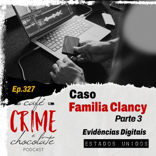 327 - Caso Família Clancy - Parte 3 - As Primeiras Evidências Digitais Apresentadas em Julgamento | EUA