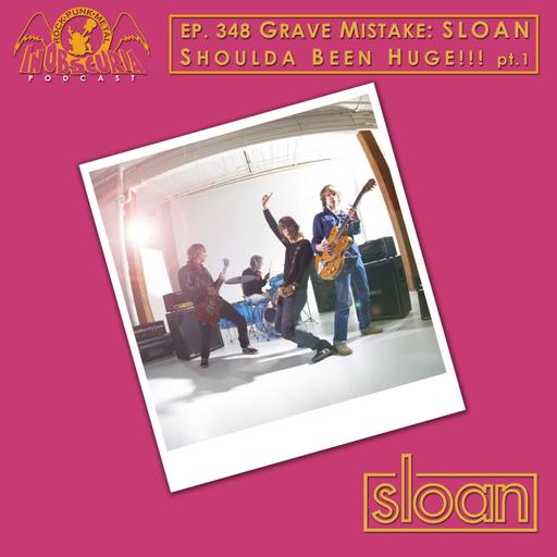 Ep. 348: Grave Mistake: SLOAN Shoulda Been Huge!!! pt.1