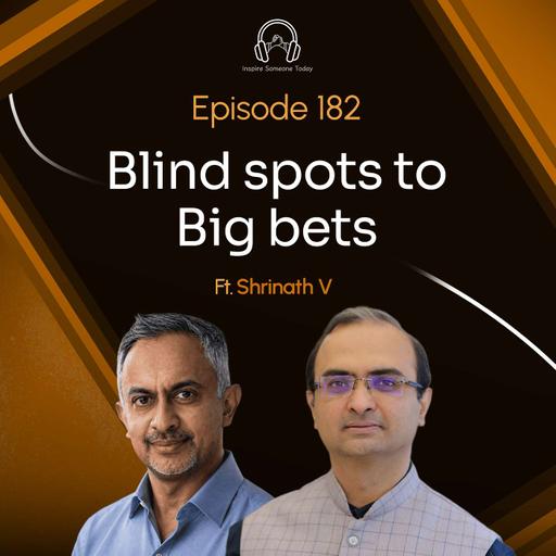 E182 | Blind Spots To Big Bets | Shrinath V