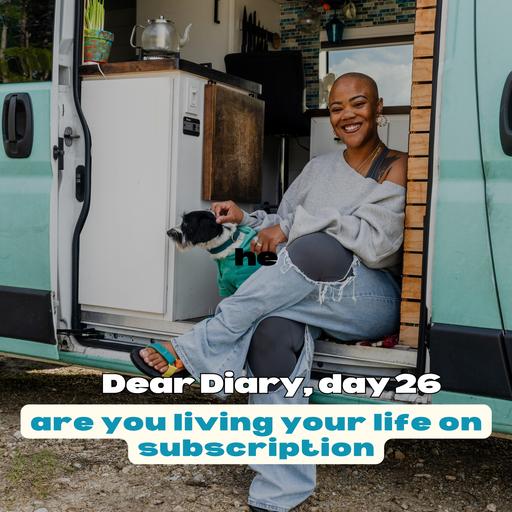 dear diary #26, living your life on subscription