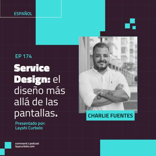 Episodio 174: Charlie Fuentes | Service design, el diseño más allá de las pantallas