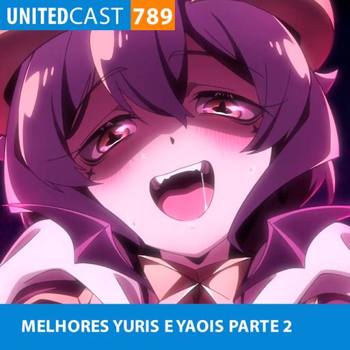 UNITEDcast #789 - MELHORES YURIS E YAOIS parte 2