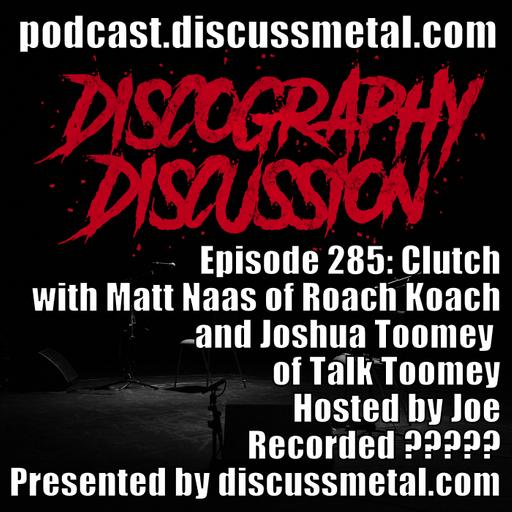 Episode 285: Clutch with Matt Naas of Roach Koach and Joshua Toomey of Talk Toomey - Discography Discussion