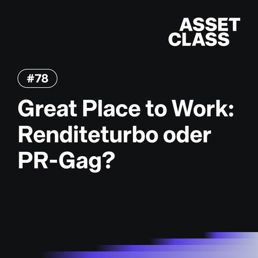 Great Place to Work: Renditeturbo oder PR-Gag? | Asset Class #78