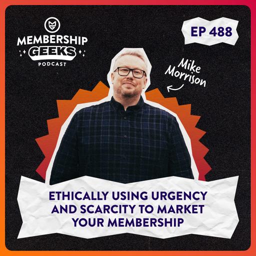 488 - Ethically Using Urgency and Scarcity to Market Your Membership