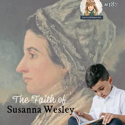 The Faith of Susanna Wesley (a special episode for Susanna)