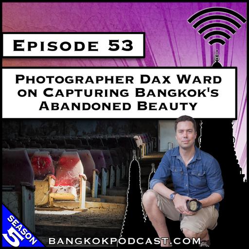 Photographer Dax Ward on Capturing Bangkok's Abandoned Beauty [S8.E58] (Classic ReCast)