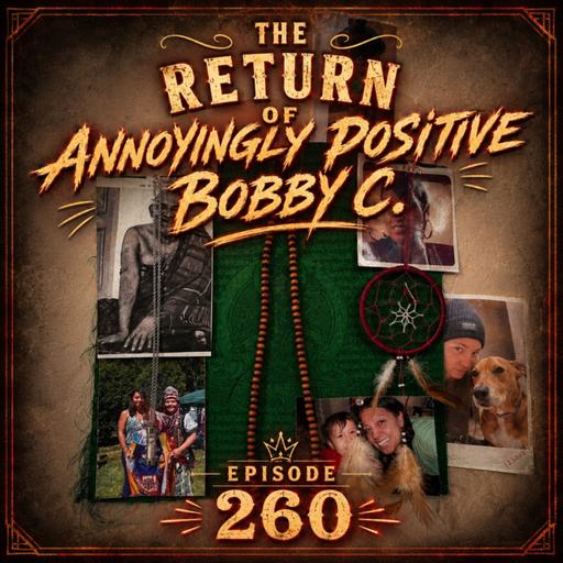 EP #260 - The Return Of Annoyingly Positive Bobby C.