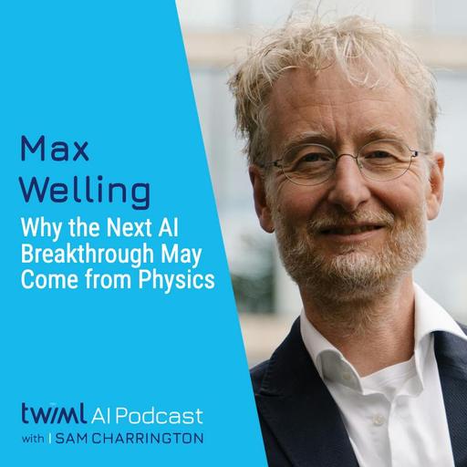 Why the Next AI Breakthrough May Come from Physics with Max Welling - #774