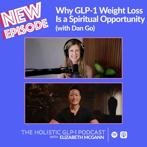 Why GLP-1 Weight Loss is a Spiritual Opportunity (with Dan Go)