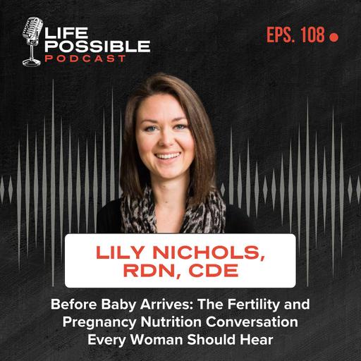 Before Baby Arrives: The Fertility and Pregnancy Nutrition Conversation Every Woman Should Hear - Lily Nichols, RDN, CDE – Episode 108 of the Life Possible Podcast