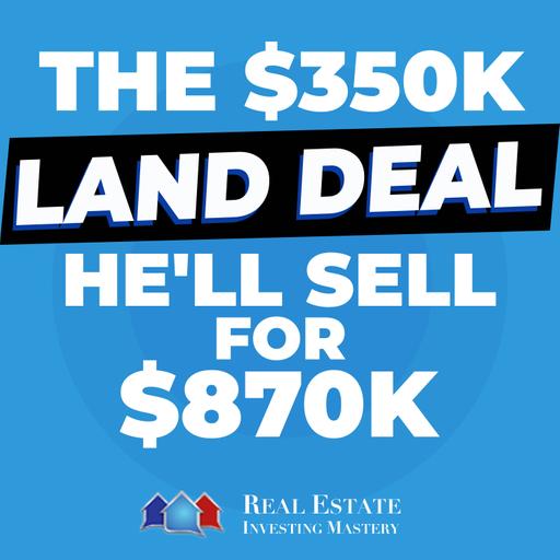 The $350K Land Deal He'll Sell for $870K with Clay Hepler » 1454