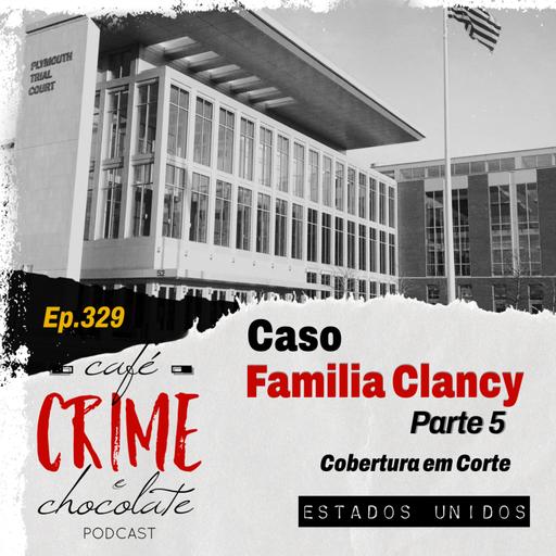 329 - Caso Família Clancy - Parte 5 - Cobertura em Corte | EUA