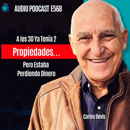 E568 - A los 30 Ya Tenía 2 Propiedades… Pero Estaba Perdiendo Dinero