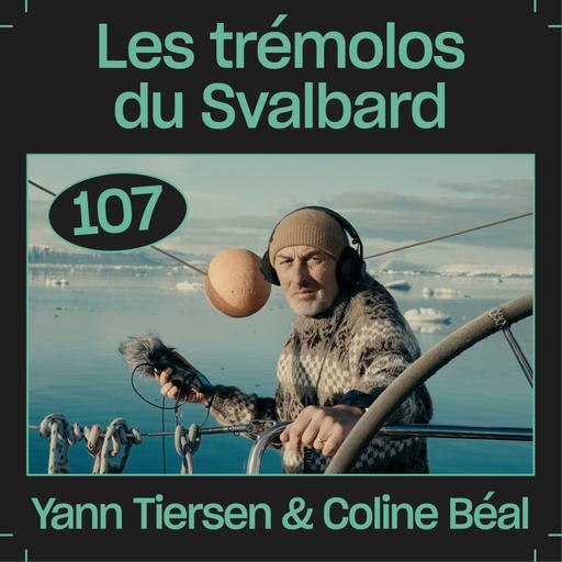 #107 — Les trémolos du Svalbard, avec Yann Tiersen et Coline Béal
