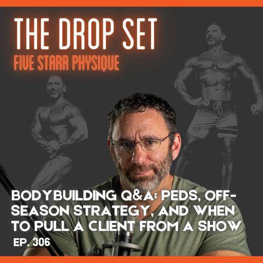 306 – Bodybuilding Q&A: PEDs, Off-Season Strategy, and When to Pull a Client From a Show