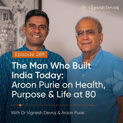 #289 The Man Who Built India Today: Aroon Purie on Health, Purpose & Life at 80 with Dr. Vignesh Devraj & Aroon Purie