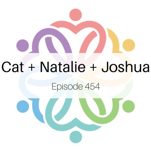 Ep 454 - Cat + Natalie + Joshua