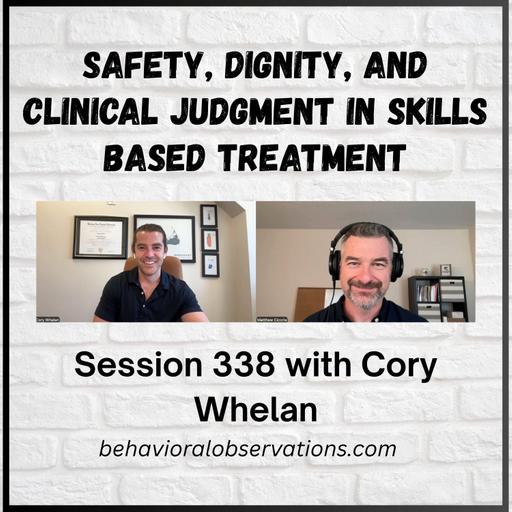 Safety, Dignity, and Clinical Judgement in Skills Based Treatment: Session 338 with Cory Whelan