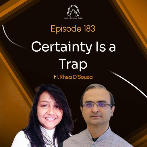 E183 | Certainty Is a Trap | Rhea D'Souza