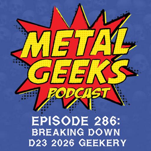 Metal Geeks 286: Breaking Down D23 2026 Geekery