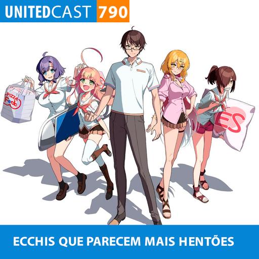 UNITEDcast #790 - ECCHIS QUE PARECEM MAIS HENTÕES
