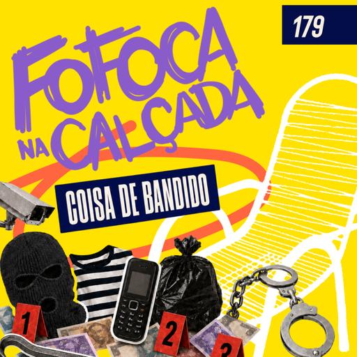 COISA DE BANDIDO | Fofoca Na Calçada