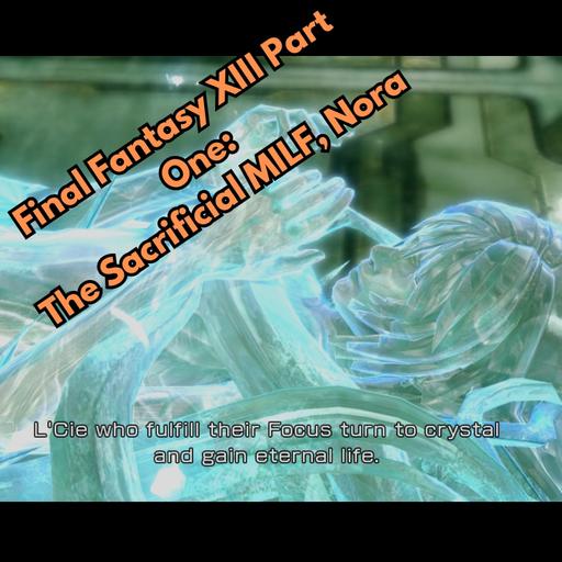 Final Fantasy XIII Part One: The Sacrificial MILF, Nora