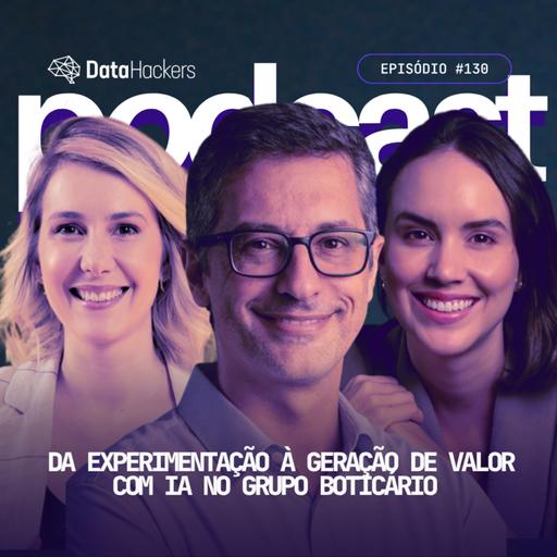 Da experimentação à geração de valor com IA no Grupo Boticário: Podcast Data Hackers #130