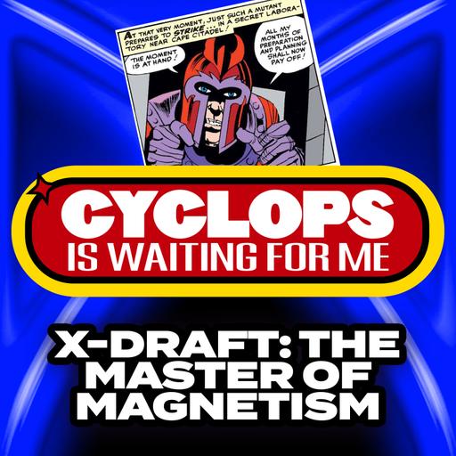 X-Draft: "The Master of Magnetism" - Cyclops is Waiting For Me - An X-Men Fandom Podcast