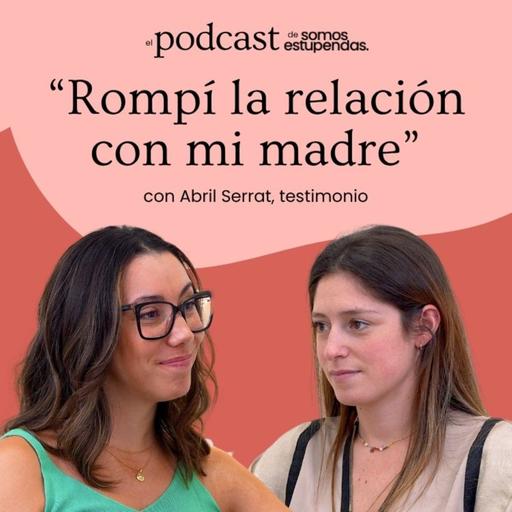 Abril Serrat: "Rompí la relación con mi madre" | Ep. 262