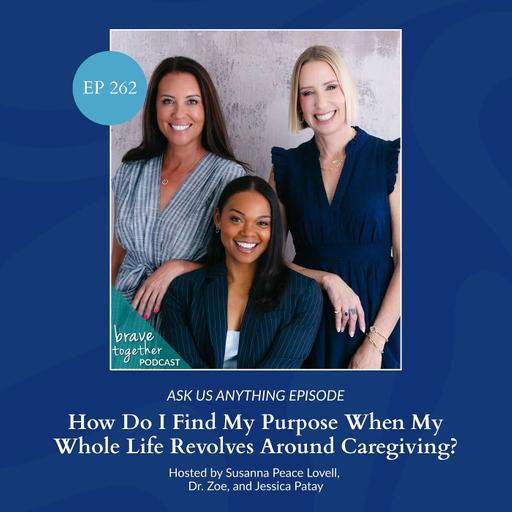 ASK US ANYTHING: How Do I Find My Purpose When My Whole Life Revolves Around Caregiving?
