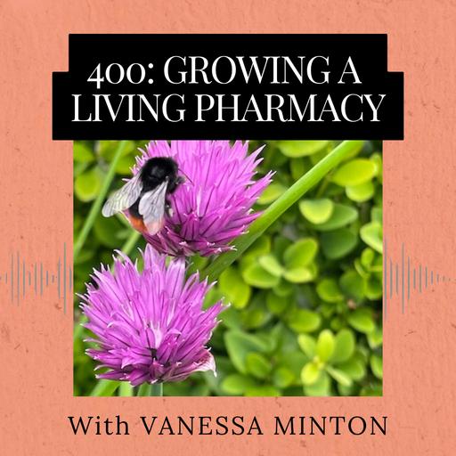 Episode 400: Growing a Living Pharmacy