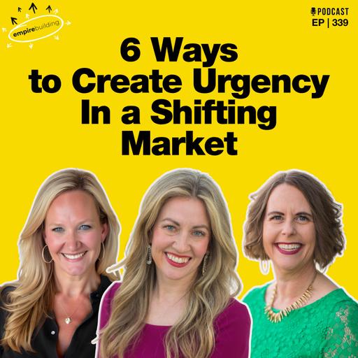 339. 6 Ways to Create Urgency In a Shifting Market
