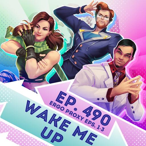 Ep. 490 - Wake Me Up (Ergo Proxy Eps. 1-3)
