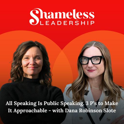 1007: All Speaking Is Public Speaking. 3 Ps to Make It Approachable - with Dana Robinson Slote