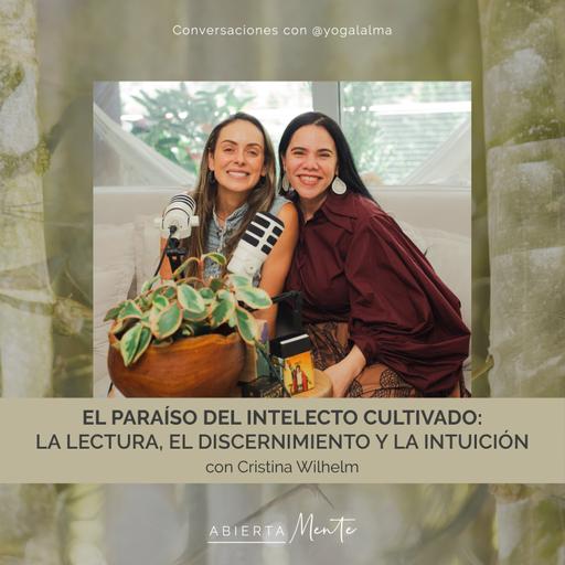 El paraíso del intelecto cultivado: la lectura, el discernimiento y la intuición. Con: Cristina Wilhelm