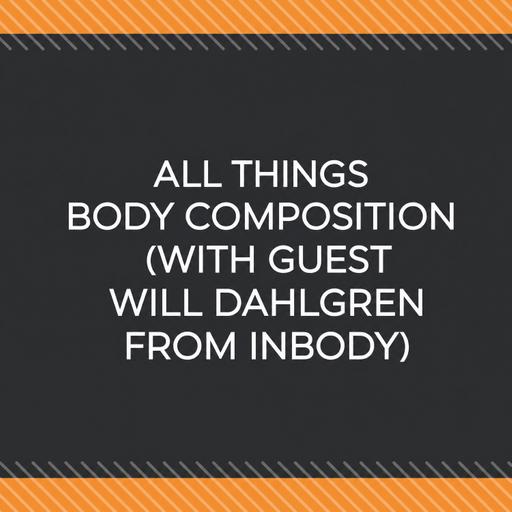 All Things Body Composition (With Guest Will Dahlgren From InBody)