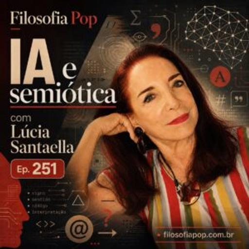 #251 – IA e Semiótica, com Lúcia Santaella