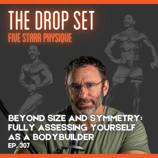 307 – Beyond Size and Symmetry: Fully Assessing Yourself as a Bodybuilder