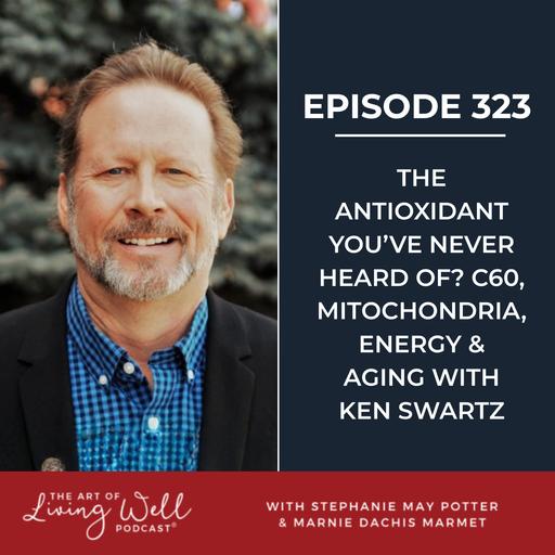 E323: The Antioxidant You've Never Heard Of? C60, Mitochondria, Energy & Aging with Ken Swartz