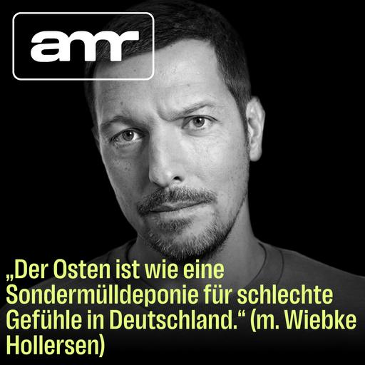 „Der Osten ist wie eine Sondermülldeponie für schlechte Gefühle in Deutschland.“ (m. Wiebke Hollersen)