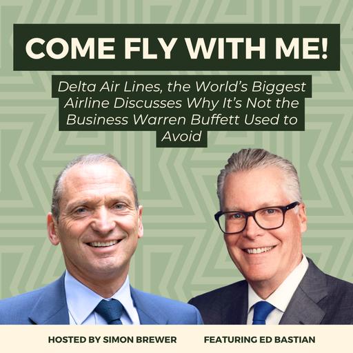 Come Fly with Me! Delta Air Lines, The World’s Biggest Airline Discusses Why it’s Not the Business Warren Buffett Used to Avoid - With CEO, Ed Bastian.