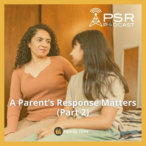 A Parent's Response Matters (Part 2)