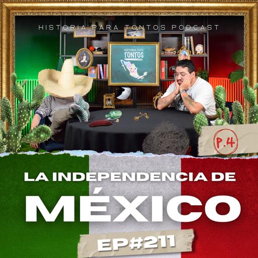 La Independencia de México P.4 - Ep.#211 - Historia para Tontos Podcast